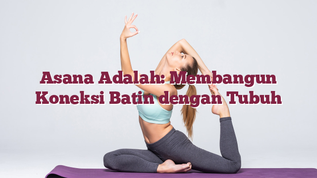 Asana Adalah: Membangun Koneksi Batin dengan Tubuh