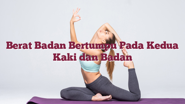 Berat Badan Bertumpu Pada Kedua Kaki dan Badan