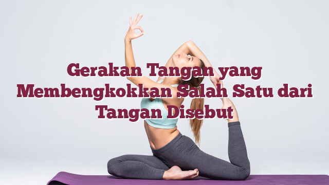 Gerakan Tangan yang Membengkokkan Salah Satu dari Tangan Disebut