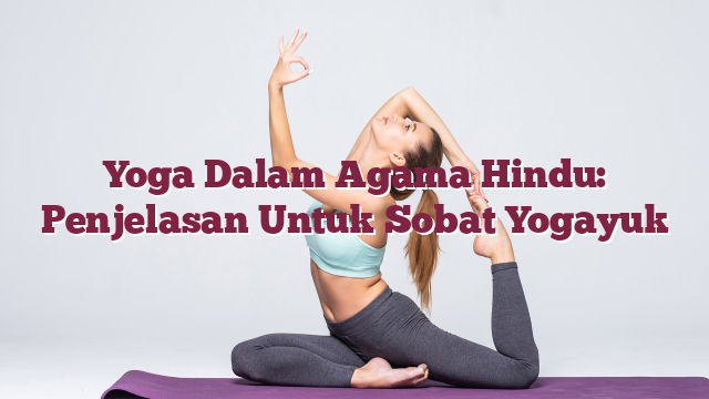 Yoga Dalam Agama Hindu: Penjelasan Untuk Sobat Yogayuk