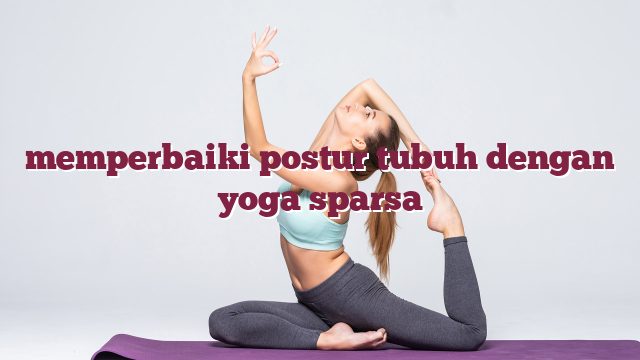 memperbaiki postur tubuh dengan yoga sparsa