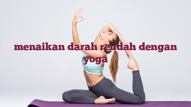 menaikan darah rendah dengan yoga