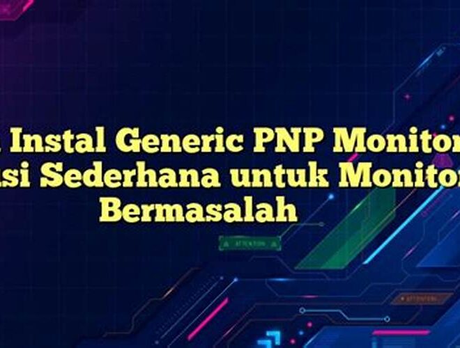 Cara Instal Generic PNP Monitor: Solusi Sederhana untuk Monitor Bermasalah