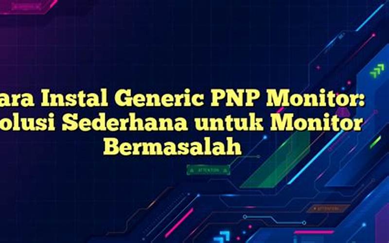 Cara Instal Generic Pnp Monitor: Solusi Sederhana Untuk Monitor Bermasalah