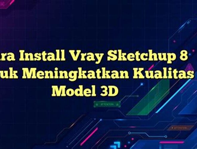 Cara Install Vray Sketchup 8 untuk Meningkatkan Kualitas Model 3D