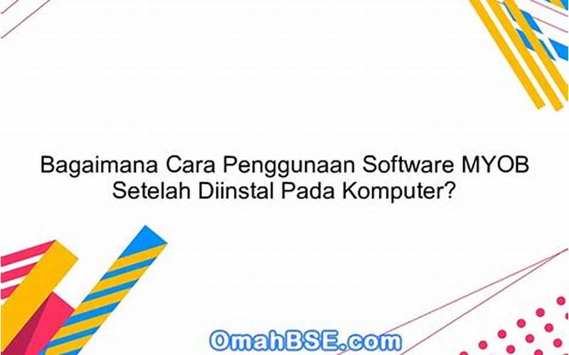 Bagaimana Cara Penggunaan Software Myob Setelah Diinstal Pada Komputer?