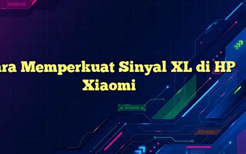 Cara Memperkuat Sinyal Xl Di Hp Xiaomi