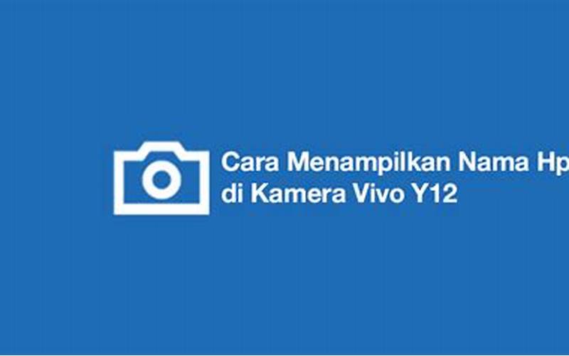 Cara Menampilkan Nama Hp Di Kamera Vivo Y12