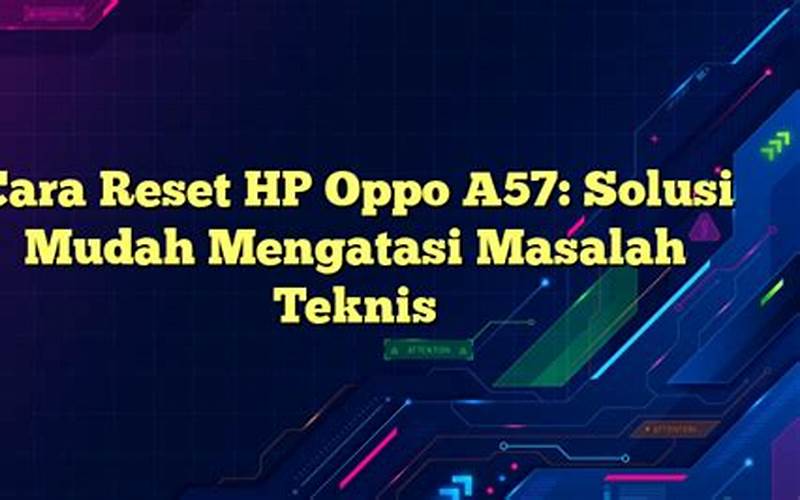 Cara Reset Hp Oppo A57: Solusi Mudah Mengatasi Masalah Teknis