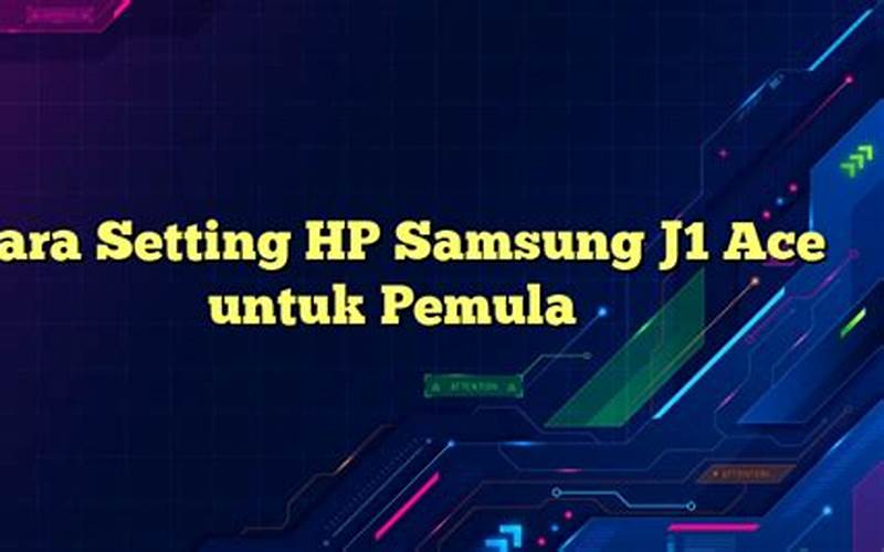 Cara Setting Hp Samsung J1 Ace Untuk Pemula