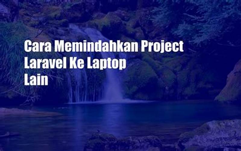 Cara Memindahkan Project Laravel Ke Laptop Lain