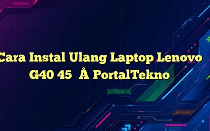 Cara Instal Ulang Laptop Lenovo G40 45 - Portaltekno