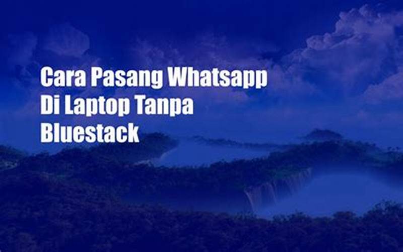 Cara Pasang Whatsapp Di Laptop Tanpa Bluestack