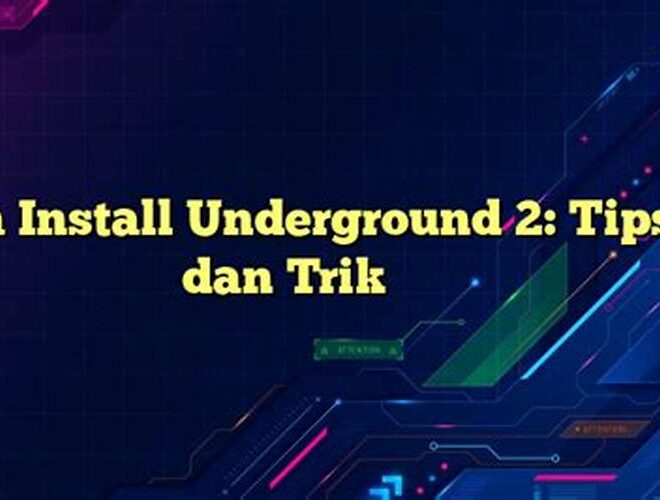 Cara Install Underground 2: Tips dan Trik