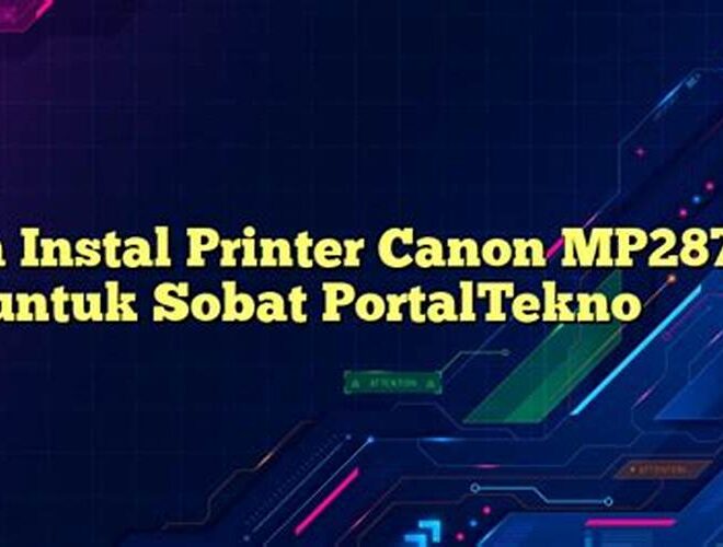 Cara Instal Printer Canon MP287 untuk Sobat PortalTekno
