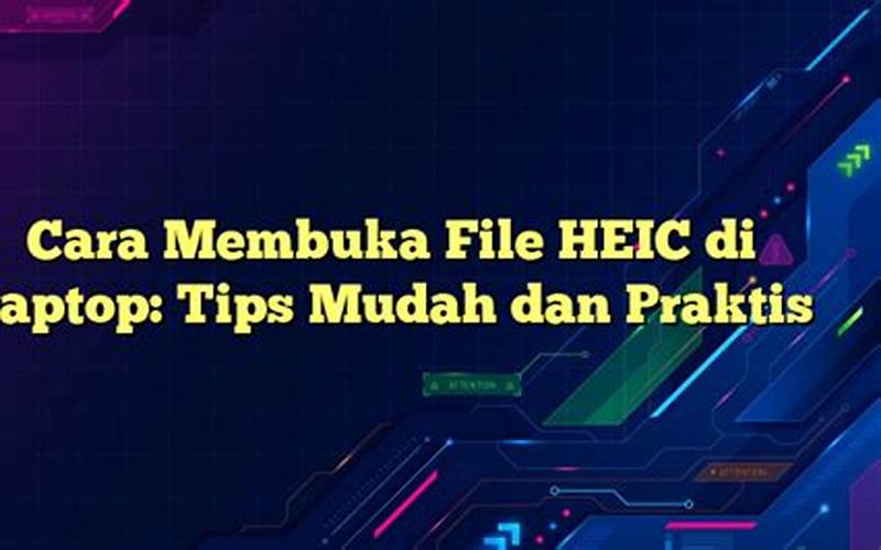 Cara Membuka File Heic Di Laptop: Tips Mudah Dan Praktis