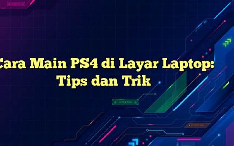 Cara Main Ps4 Di Layar Laptop: Tips Dan Trik