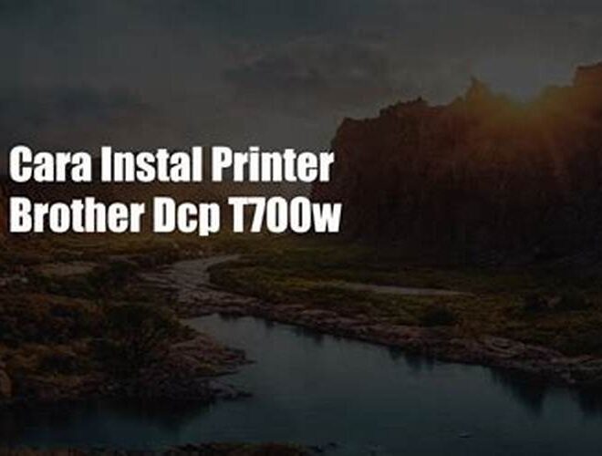 Cara Instal Printer Brother DCP T700W