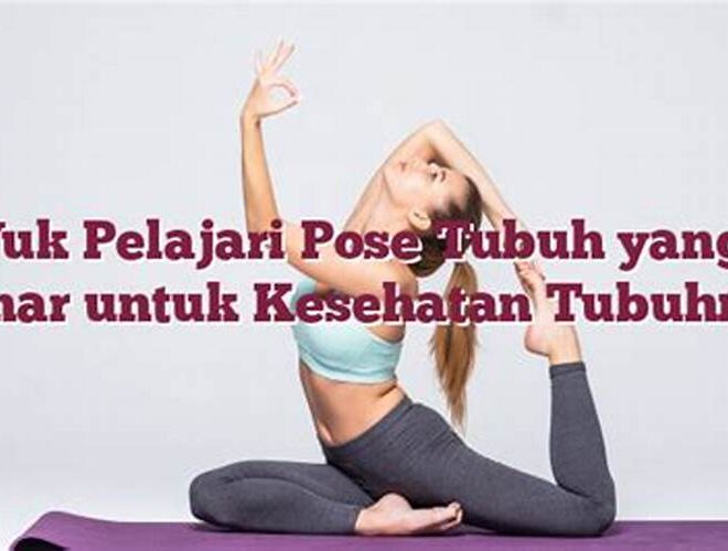 Yuk Pelajari Pose Tubuh yang Benar untuk Kesehatan Tubuhmu