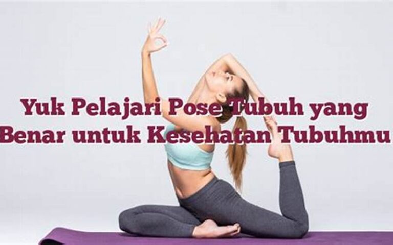 Yuk Pelajari Pose Tubuh yang Benar untuk Kesehatan Tubuhmu