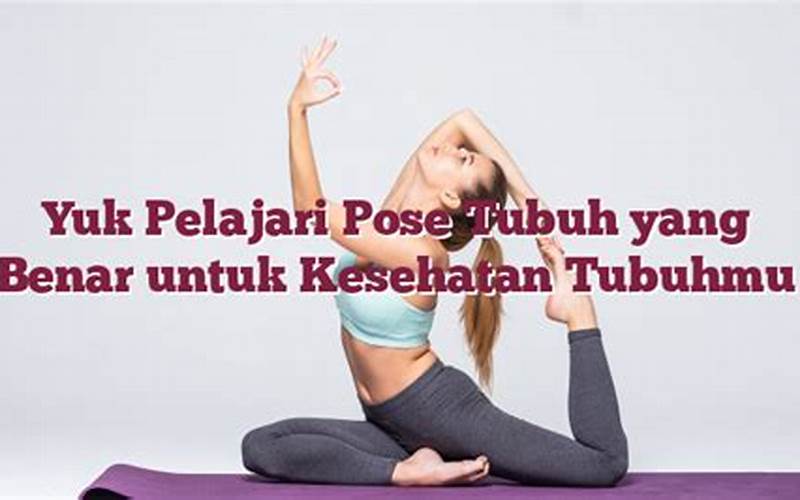 Yuk Pelajari Pose Tubuh Yang Benar Untuk Kesehatan Tubuhmu