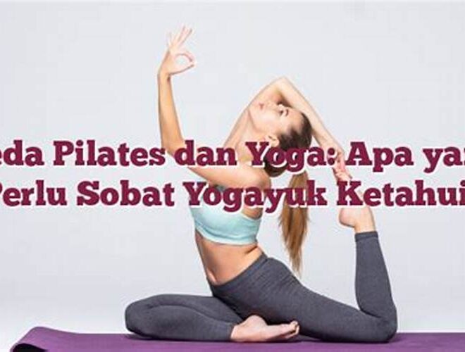 Beda Pilates dan Yoga: Apa yang Perlu Sobat Yogayuk Ketahui?