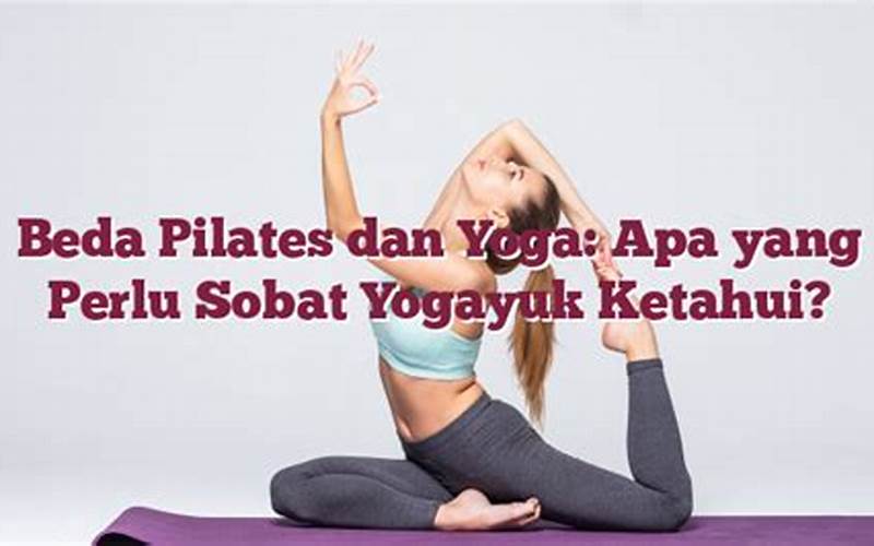 Beda Pilates Dan Yoga: Apa Yang Perlu Sobat Yogayuk Ketahui?