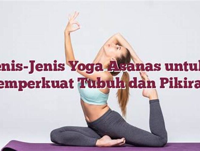 Jenis-Jenis Yoga Asanas untuk Memperkuat Tubuh dan Pikiran
