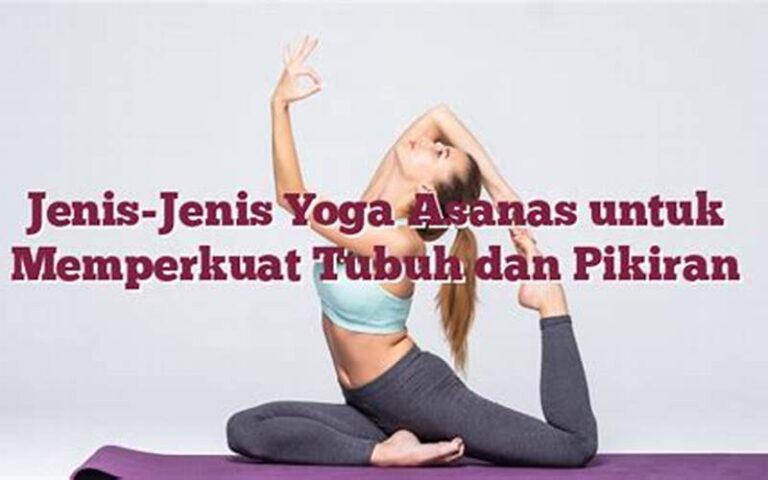 Jenis-Jenis Yoga Asanas untuk Memperkuat Tubuh dan Pikiran