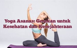 Yoga Asanas: Gerakan untuk Kesehatan dan Kesejahteraan