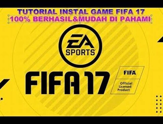 Cara Instal FIFA 17 di PC: Panduan Lengkap untuk Sobat PortalTekno