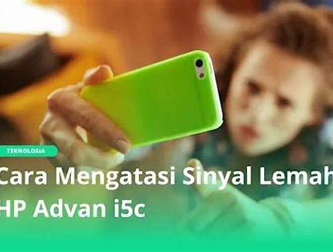 Cara Mengatasi Sinyal Lemah di HP Advan i5c
