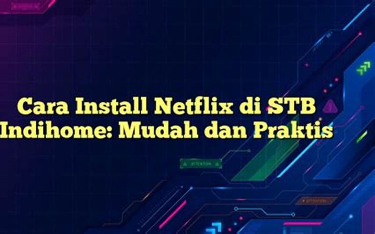 Cara Install Netflix di STB Indihome: Mudah dan Praktis