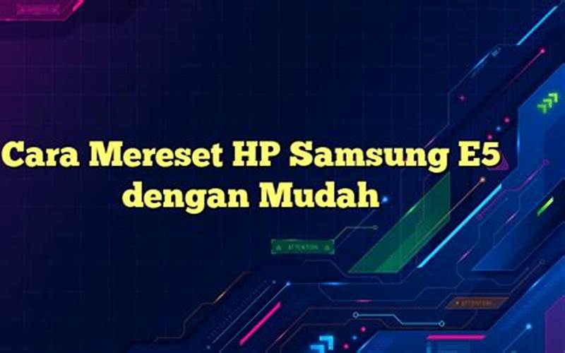 Cara Mereset Hp Samsung E5 Dengan Mudah