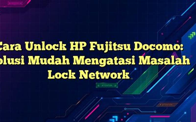 Cara Unlock Hp Fujitsu Docomo: Solusi Mudah Mengatasi Masalah Lock Network