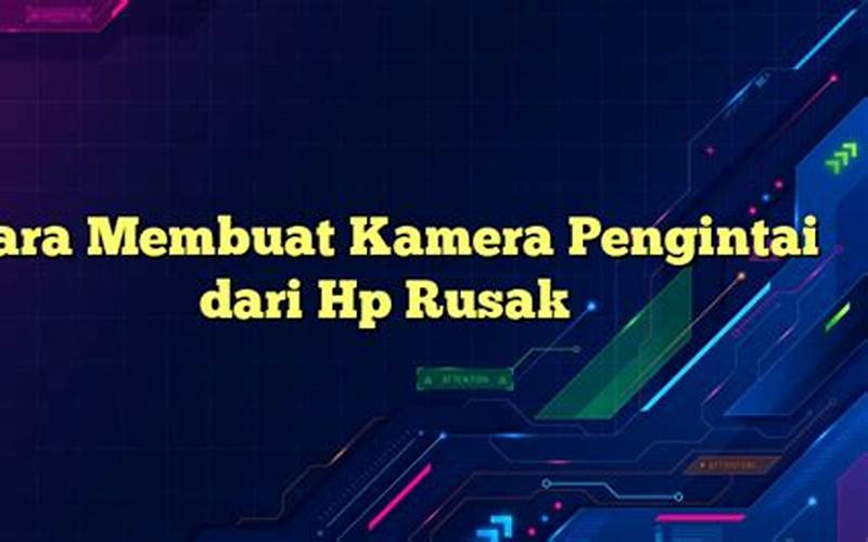 Cara Membuat Kamera Pengintai Dari Hp Rusak