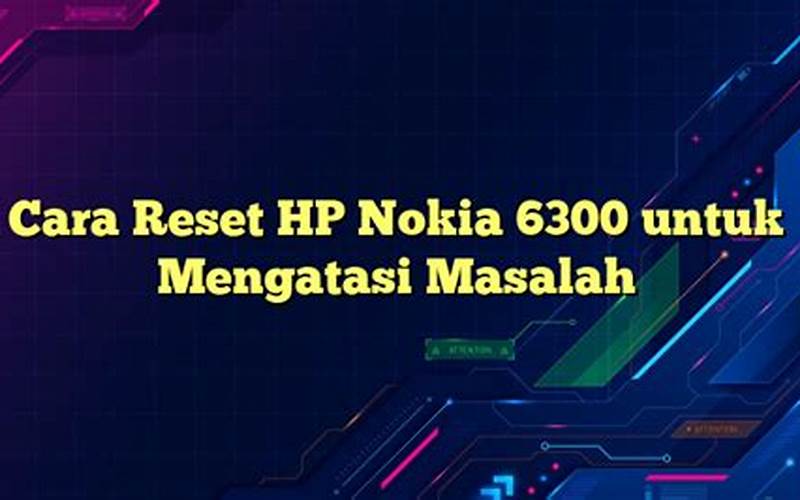 Cara Reset Hp Nokia 6300 Untuk Mengatasi Masalah