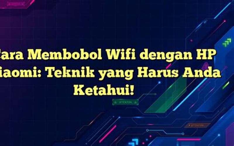 Cara Membobol Wifi Dengan Hp Xiaomi: Teknik Yang Harus Anda Ketahui!