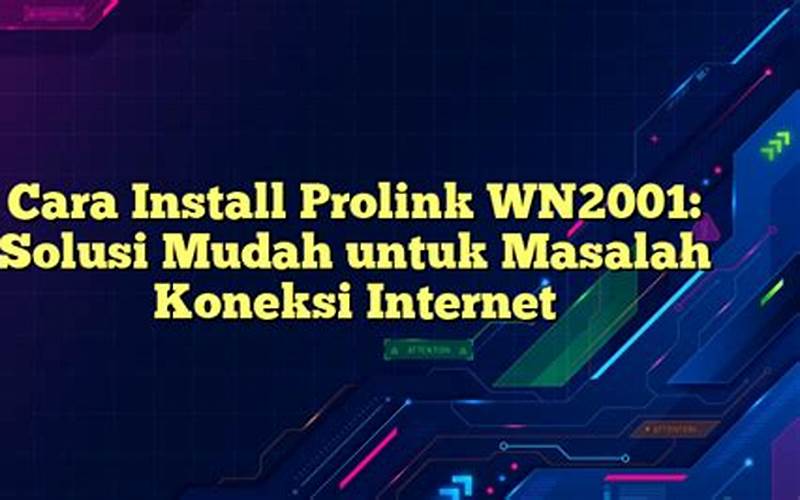 Cara Install Prolink Wn2001: Solusi Mudah Untuk Masalah Koneksi Internet