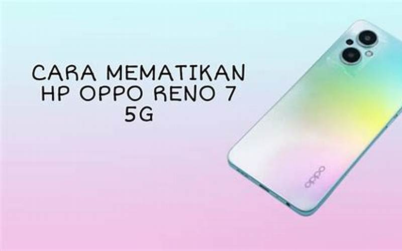 Cara Mematikan Hp Oppo Reno 7 Dengan Mudah