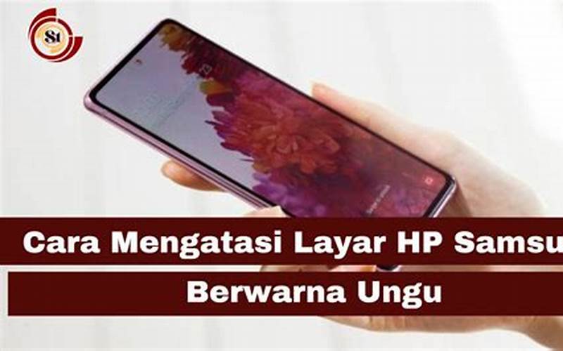 Cara Mengatasi Layar Hp Samsung Berwarna Ungu